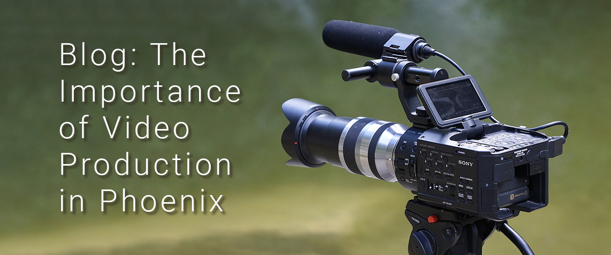 The importance of video production Phoenix